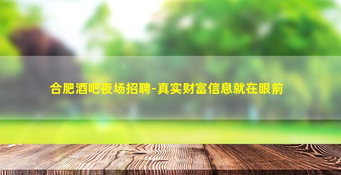 合肥酒吧夜场招聘-真实财富信息就在眼前